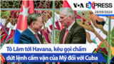 Tô Lâm tới Havana, kêu gọi chấm dứt lệnh cấm vận của Mỹ đối với Cuba | Truyền hình VOA 28/9/24